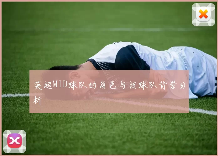 英超MID球队的角色与该球队背景分析