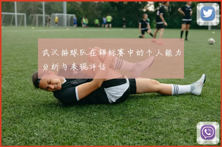 武汉排球队在锦标赛中的个人能力分析与表现评估