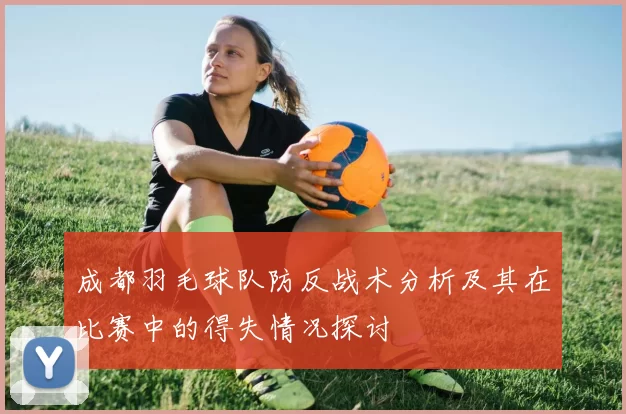 成都羽毛球队防反战术分析及其在比赛中的得失情况探讨