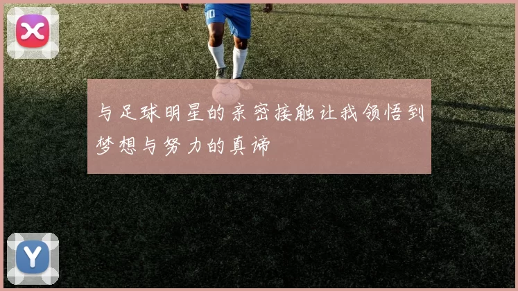 与足球明星的亲密接触让我领悟到梦想与努力的真谛