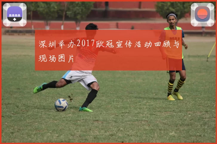 深圳举办2017欧冠宣传活动回顾与现场图片