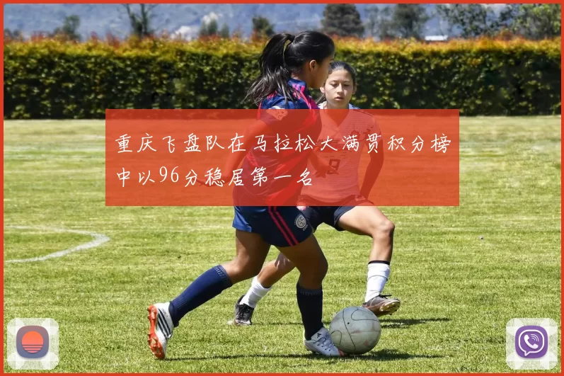 重庆飞盘队在马拉松大满贯积分榜中以96分稳居第一名